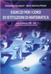 Esercizi per i corsi di istituzioni di matematica - Alessandro Zaccagnini, M. Gabriella Rinaldi - Libro Azzali 2008 | Libraccio.it