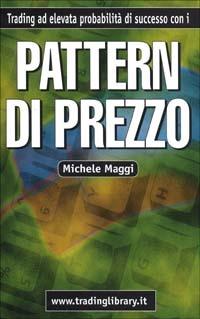 Trading ad elevata probabilità di successo. Con i pattern di prezzo - Michele Maggi - Libro Trading Library 2002 | Libraccio.it