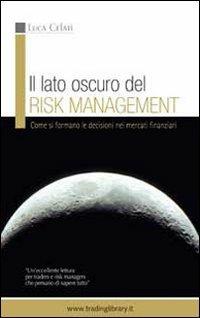 Il lato oscuro del risk management. Come si formano le decisioni nei mercati finanziari - Luca Celati - Libro Trading Library 2008 | Libraccio.it