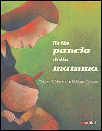 Nella pancia della mamma - Thierry Robberecht, Philippe Goossens - Libro Zoolibri 2005, I libri illustrati | Libraccio.it
