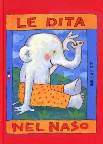Le dita nel naso. Ediz. illustrata - Daniela Kulot Frisch - Libro Zoolibri 2009, I libri illustrati | Libraccio.it