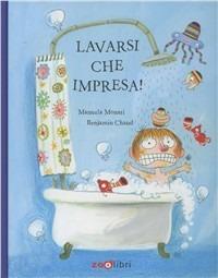 Lavarsi che impresa! Ediz. illustrata - Manuela Monari, Benjamin Chaud - Libro Zoolibri 2011, I libri illustrati | Libraccio.it