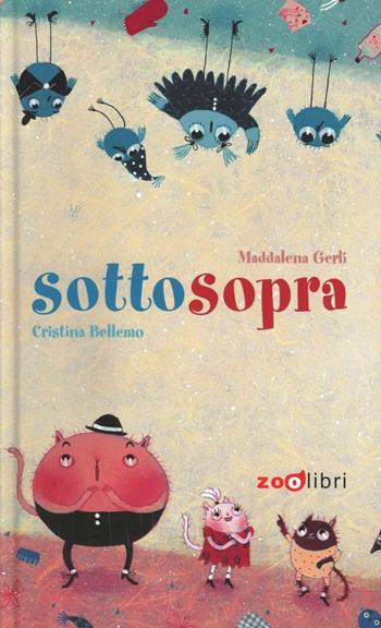 Sottosopra - Cristina Bellemo, Maddalena Gerli - Libro Zoolibri 2012, I libri illustrati | Libraccio.it