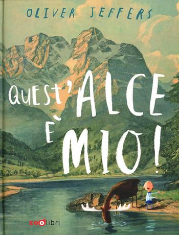Quest'alce è mio! Ediz. illustrata - Oliver Jeffers - Libro Zoolibri 2013, I libri illustrati | Libraccio.it