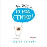 Gli Ughi in Io non c'entro - Oliver Jeffers - Libro Zoolibri 2013, I libri illustrati | Libraccio.it