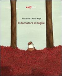 Il domatore di foglie. Ediz. a colori - Pina Irace - Libro Zoolibri 2018, I libri illustrati | Libraccio.it