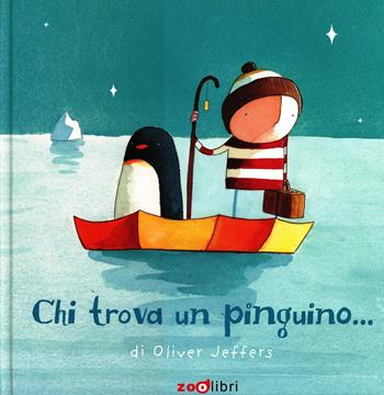 Chi trova un pinguino.... Ediz. illustrata - Oliver Jeffers - Libro Zoolibri 2014, I libri illustrati | Libraccio.it