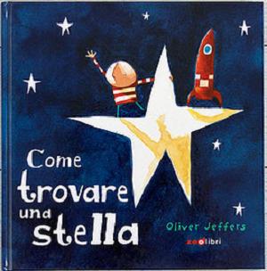 Come trovare una stella. Ediz. a colori - Oliver Jeffers - Libro Zoolibri 2015, I libri illustrati | Libraccio.it