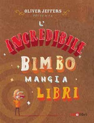L' incredibile bimbo mangia libri - Oliver Jeffers - Libro Zoolibri 2015, I libri illustrati | Libraccio.it