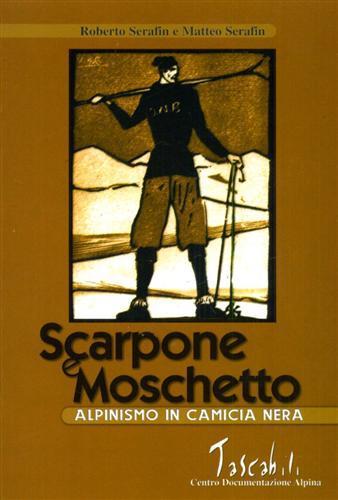 Scarpone e moschetto. Alpinismo in camicia nera - Roberto Serafin, Matteo Serafin - Libro CDA & VIVALDA 2002, Tascabili | Libraccio.it