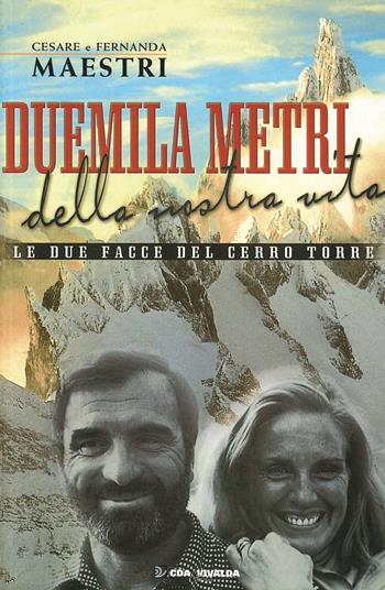Duemila metri della nostra vita. Le due facce del Cerro Torre - Fernanda Maestri, Cesare Maestri - Libro CDA & VIVALDA 2002, Le tracce | Libraccio.it