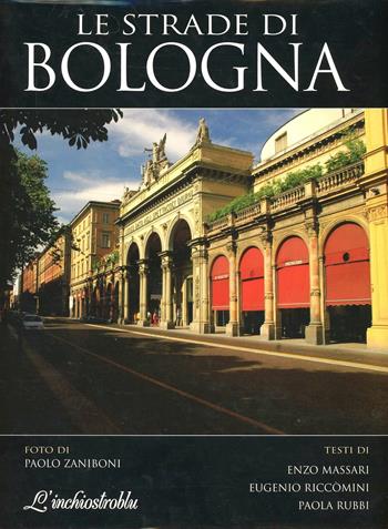 Le strade di Bologna - Enzo Massari, Eugenio Riccomini, Paolo Zaniboni - Libro L'Inchiostroblu 2004 | Libraccio.it