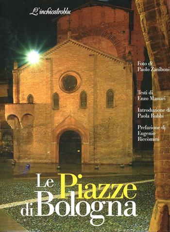 Le piazze di Bologna. Ediz. illustrata - Enzo Massari, Paolo Zaniboni, Eugenio Riccomini - Libro L'Inchiostroblu 2007 | Libraccio.it