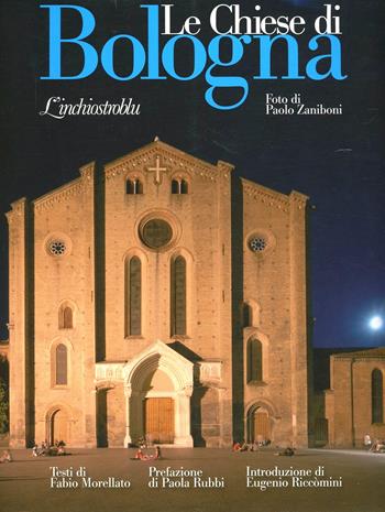 Chiese di Bologna. Ediz. illustrata - Fabio Morellato, Eugenio Riccomini, Paola E. Rubbi - Libro L'Inchiostroblu 2009 | Libraccio.it