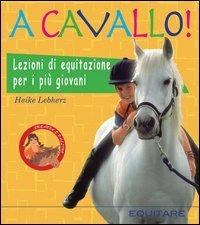 A cavallo! Lezioni di equitazione per i più giovani. Ediz. illustrata - Heike Lebherz - Libro Equitare 2008, Equitare per studio | Libraccio.it