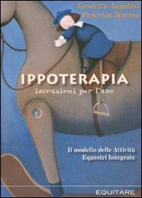 Ippoterapia: istruzioni per l'uso. Il modello delle attività equestri integrate - Nicoletta Angelini, Federica Marino - Libro Equitare 2008, Equitare per studio | Libraccio.it