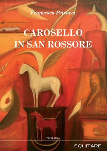 Carosello in San Rossore - Francesca Petrucci - Libro Equitare 2009 | Libraccio.it