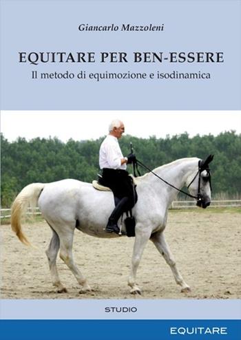 Equitare per ben-essere. Il metodo di equimozione e isodinamica - Giancarlo Mazzoleni - Libro Equitare 2009 | Libraccio.it