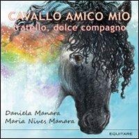 Cavallo amico mio. Fratello, dolce compagno - Daniela Manara, M. Nives Manara - Libro Equitare 2012 | Libraccio.it