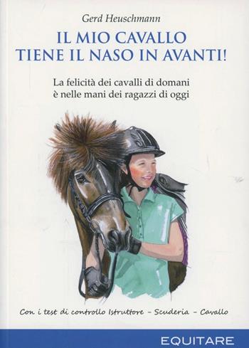 Il mio cavallo tiene il naso in avanti! La felicità dei cavalli di domani è nelle mani dei ragazzi di oggi - Gerd Heuschmann - Libro Equitare 2012 | Libraccio.it