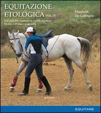 Equitazione etologica. Vol. 2: Dal puledro neonato al cavallo montato. Doma + 20 esercizi in sella - Élisabeth De Corbigny - Libro Equitare 2015 | Libraccio.it