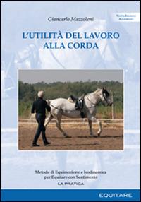 L'utilità del lavoro alla corda. Metodo di equimozione e isodinamica per equitare con sentimento - Giancarlo Mazzoleni - Libro Equitare 2016 | Libraccio.it