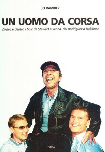 Un uomo da corsa. Dietro e dentro ai box: a Stewart a Senna, dai Rodriguez a Hakkinen - Jo Ramirez - Libro Fucina 2006 | Libraccio.it