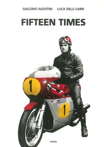 Fifteen times - Giacomo Agostini, Luca Delli Carri - Libro Fucina 2006 | Libraccio.it