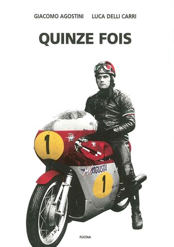 Quinze fois - Giacomo Agostini, Luca Delli Carri - Libro Fucina 2006 | Libraccio.it