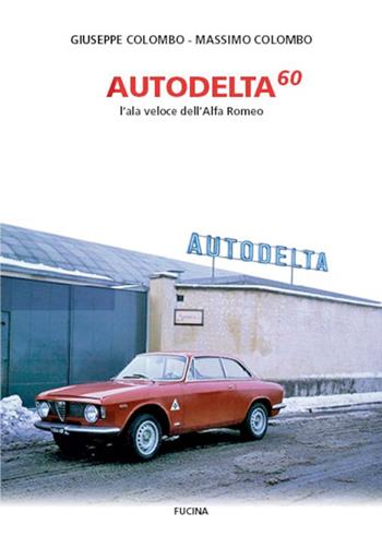 Autodelta60. L'ala veloce dell'Alfa Romeo - Giuseppe Colombo, Massimo Colombo - Libro Fucina 2023 | Libraccio.it