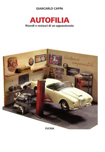 Autofilia. Ricordi e restauri di un appassionato - Giancarlo Cappa - Libro Fucina 2017 | Libraccio.it