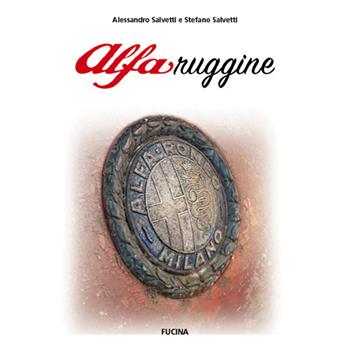 AlfaRuggine. Ediz. italiana, inglese, francese e tedesca - Alessandro Salvetti, Stefano Salvetti - Libro Fucina 2023 | Libraccio.it