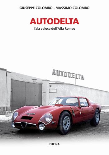 Autodelta. L'ala veloce dell'Alfa Romeo. Ediz. illustrata - Giuseppe Colombo, Massimo Colombo - Libro Fucina 2017 | Libraccio.it