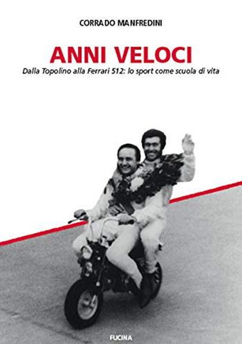 Anni veloci. Dalla Topolino alla Ferrari 512: lo sport come scuola di vita - Corrado Manfredini - Libro Fucina 2019 | Libraccio.it