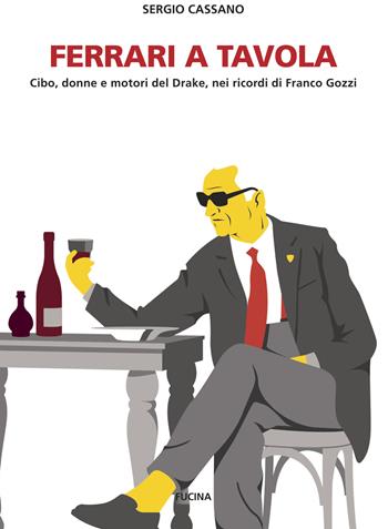 Ferrari a tavola. Cibo, donne e motori del Drake, nei ricordi di Franco Gozzi - Sergio Cassano - Libro Fucina 2021 | Libraccio.it