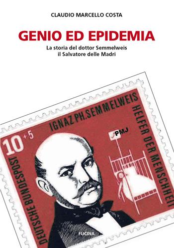 Genio ed epidemia. La storia del dottor Semmelweis, il Salvatore delle Madri - Claudio Marcello Costa - Libro Fucina 2020 | Libraccio.it