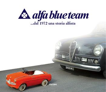 Alfa blue team.... dal 1972 una storia alfista  - Libro Fucina 2022 | Libraccio.it