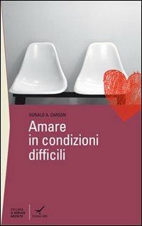Amare in condizioni difficili - Donald A. Carson - Libro GBU 2010, Commentari ai libri del Nuovo Testamento | Libraccio.it