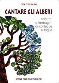 Cantare gli alberi. Appunti e immagini di cortecce e foglie - Gek Tessaro - Libro West Press 2003 | Libraccio.it