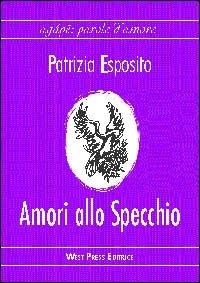 Amori allo specchio - Patrizia Esposito - Libro West Press 2004, Agape: parole d'amore | Libraccio.it