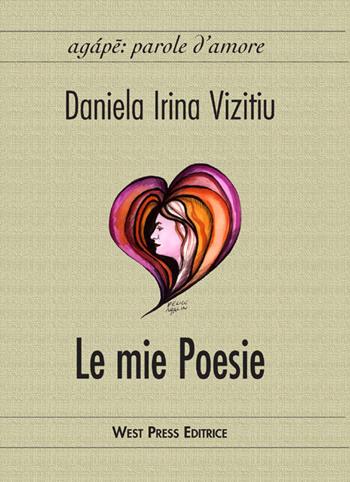 Le mie poesie - Daniela I. Vizitiu - Libro West Press 2004, Agape: parole d'amore | Libraccio.it