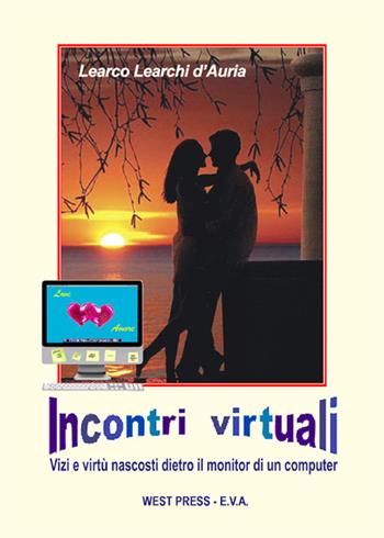 Incontri virtuali. Vizi e virtù nascosti dietro il monitor di un computer - Learco Learchi D'Auria - Libro West Press 2011 | Libraccio.it
