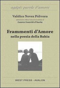 Frammenti d'amore nella poesia della Bahia - Valdice Neves Pólvora - Libro West Press 2013, Agape: parole d'amore | Libraccio.it