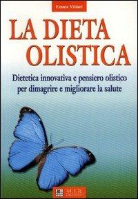 La dieta olistica. Dietetica innovativa e pensiero olistico per dimagrire e migliorare la salute - Emma Vitiani - Libro MIR Edizioni 2004 | Libraccio.it