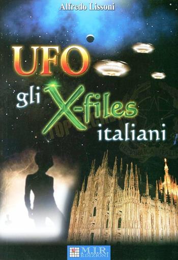 UFO. Gli X-Files italiani - Alfredo Lissoni - Libro MIR Edizioni 2005 | Libraccio.it