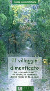 Il villaggio dimenticato ed altri racconti tra realtà e fantasia dalla terra di Toscana
