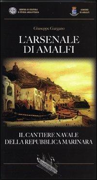 L' Arsenale di Amalfi. Il cantiere della Repubblica Marinara - Giuseppe Gargano - Libro Centro di Cultura e Storia Amalfitana 2010 | Libraccio.it
