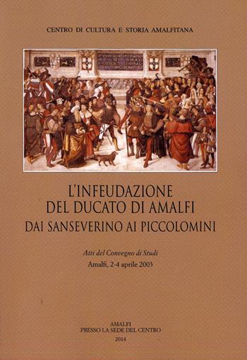 L' infeudazione del ducato di Amalfi. Dai Sanseverini ai Piccolomini. Atti del Convegno di studi (Amalfi, 2-4 aprile 2033)  - Libro Centro di Cultura e Storia Amalfitana 2015, Atti dei Convegni | Libraccio.it