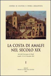 La Costa di Amalfi nel secolo XIX. Atti del Convegno di studi (Amalfi, 13-15 dicembre 2001)  - Libro Centro di Cultura e Storia Amalfitana 2009, Atti dei Convegni | Libraccio.it