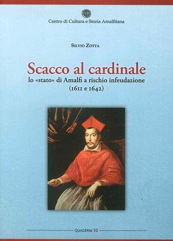 Scacco al cardinale. Lo «stato» di Amalfi a rischio infeudazione (1611 e 1642) - Silvio Zotta - Libro Centro di Cultura e Storia Amalfitana 2016, Quad. centro cultura e storia amalfitana | Libraccio.it